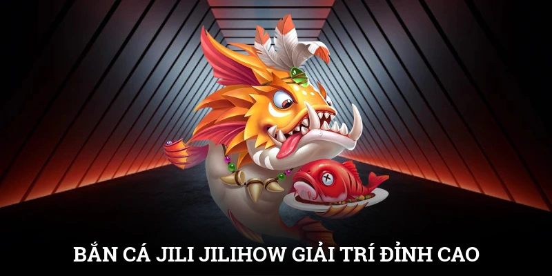 Bắn Cá Jili Jilihow – Giải Trí Đỉnh Cao, Kiếm Thưởng Cực Chất 1 Bắn Cá Jili Jilihow – Giải Trí Đỉnh Cao, Kiếm Thưởng Cực Chất