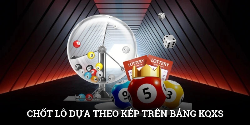 Chốt lô dựa theo kép trên bảng KQXS