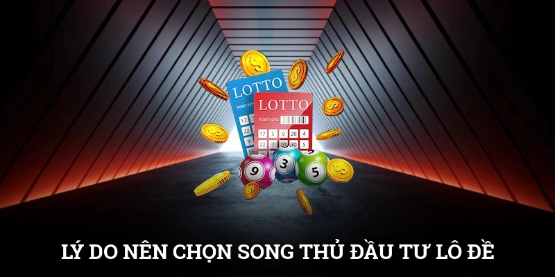 Lý do nên chọn song thủ đầu tư lô đề