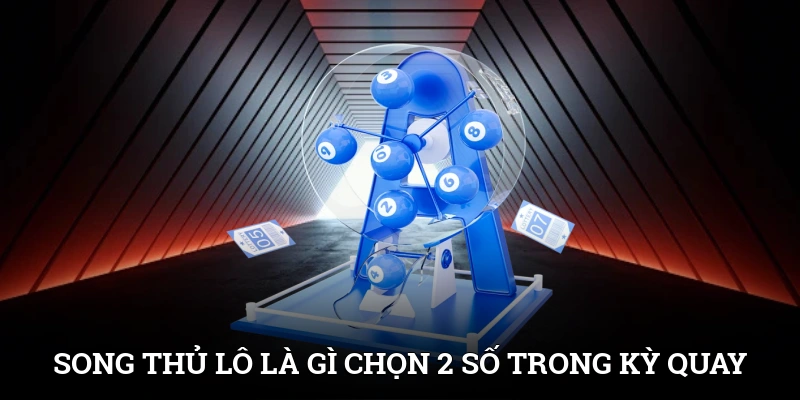 Song thủ lô là gì? Chọn hai con số đánh trong một kỳ quay