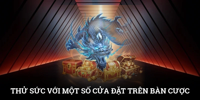 Thử sức với một số cửa đặt trên bàn cược